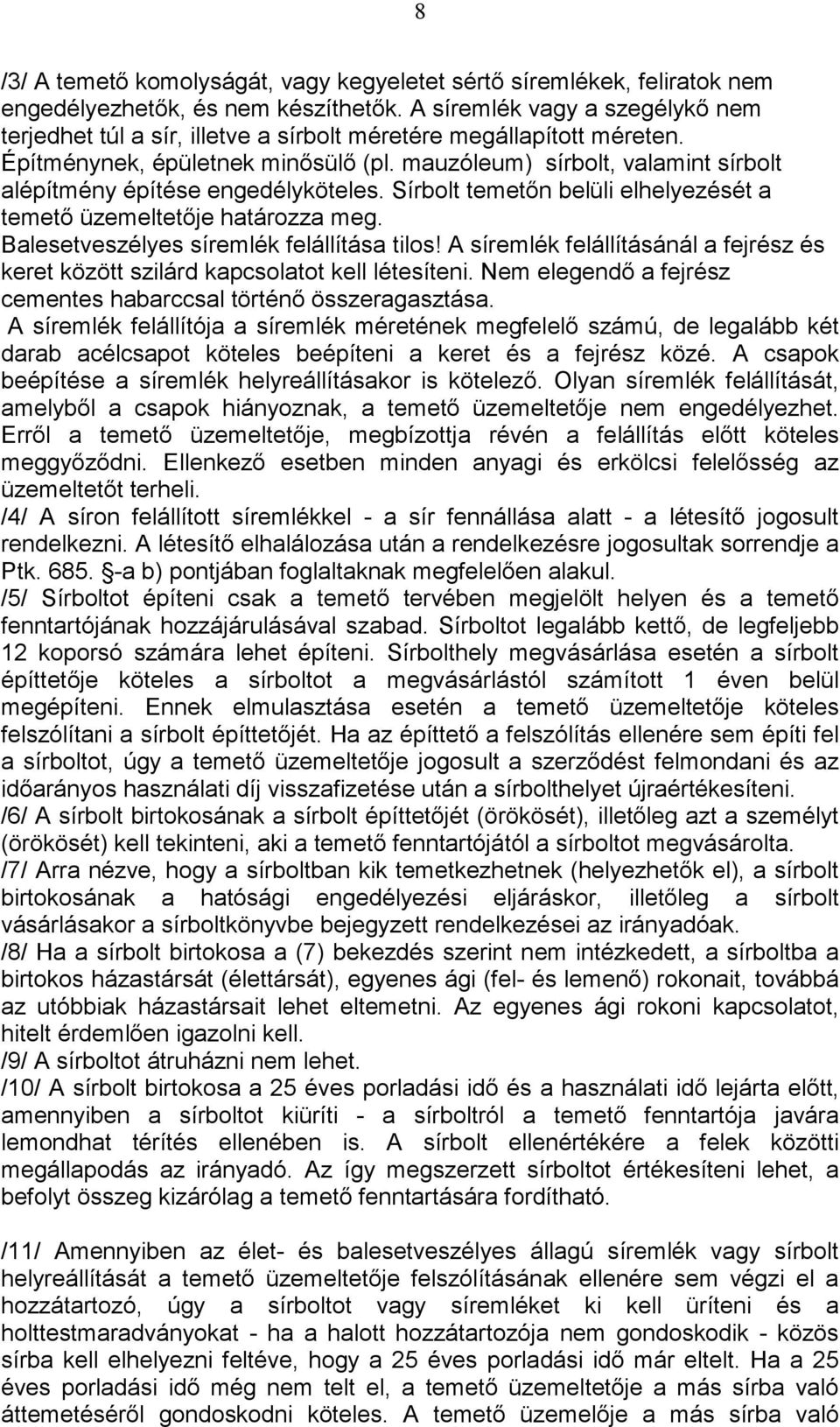 mauzóleum) sírbolt, valamint sírbolt alépítmény építése engedélyköteles. Sírbolt temetın belüli elhelyezését a temetı üzemeltetıje határozza meg. Balesetveszélyes síremlék felállítása tilos!