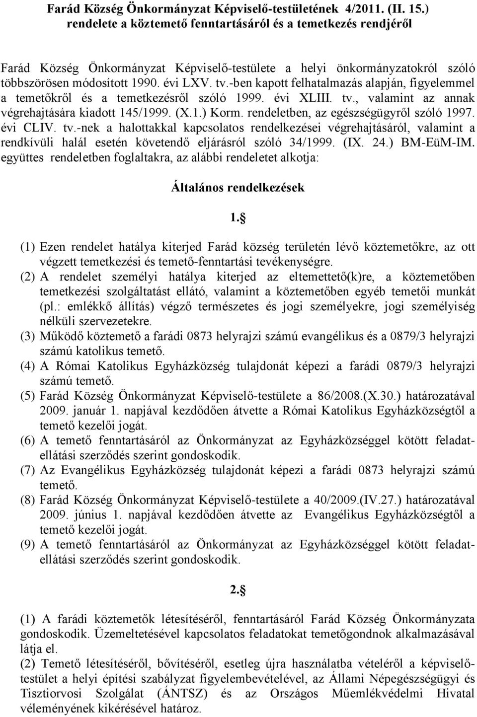 -ben kapott felhatalmazás alapján, figyelemmel a temetőkről és a temetkezésről szóló 1999. évi XLIII. tv., valamint az annak végrehajtására kiadott 145/1999. (X.1.) Korm.