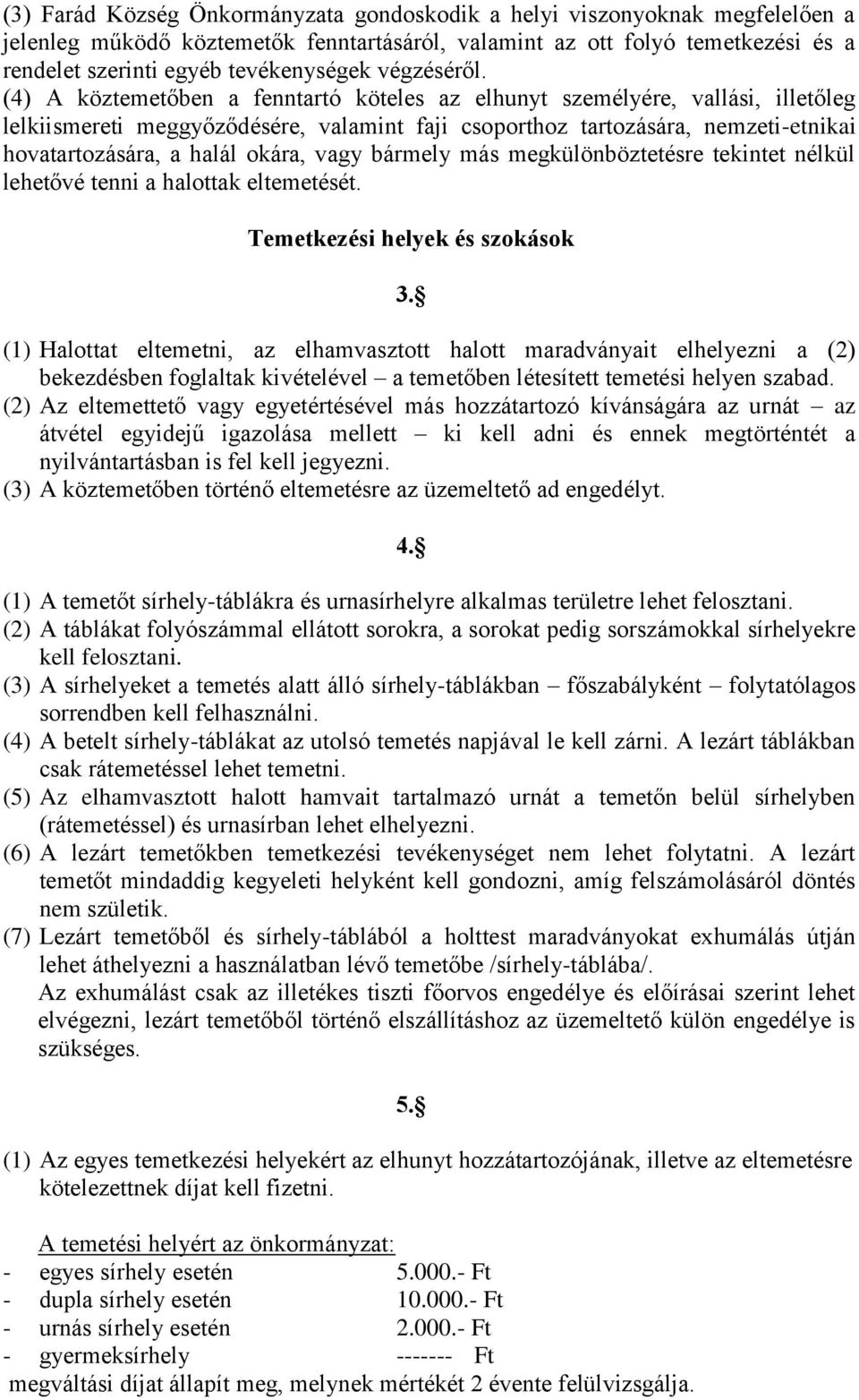 (4) A köztemetőben a fenntartó köteles az elhunyt személyére, vallási, illetőleg lelkiismereti meggyőződésére, valamint faji csoporthoz tartozására, nemzeti-etnikai hovatartozására, a halál okára,