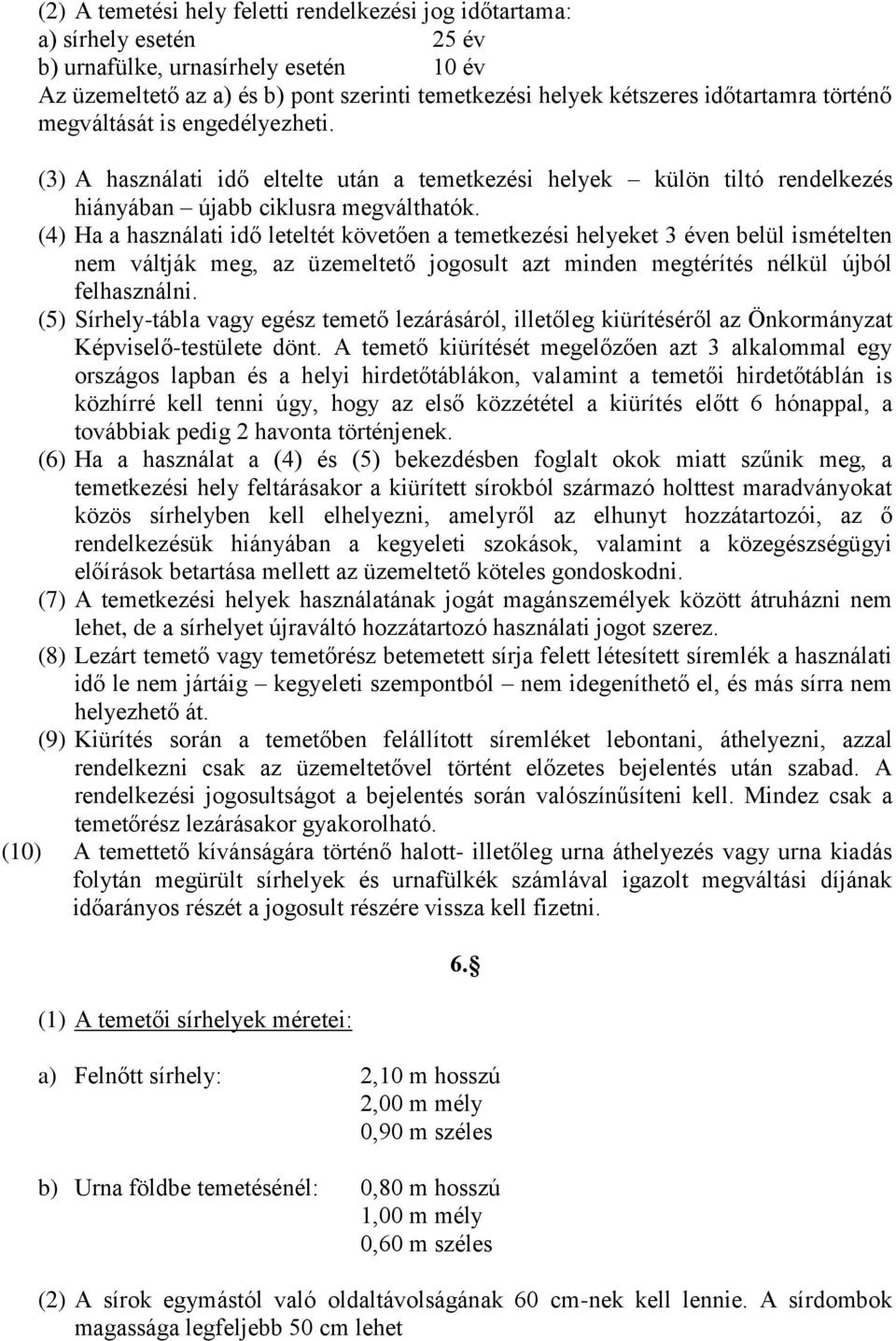 (4) Ha a használati idő leteltét követően a temetkezési helyeket 3 éven belül ismételten nem váltják meg, az üzemeltető jogosult azt minden megtérítés nélkül újból felhasználni.