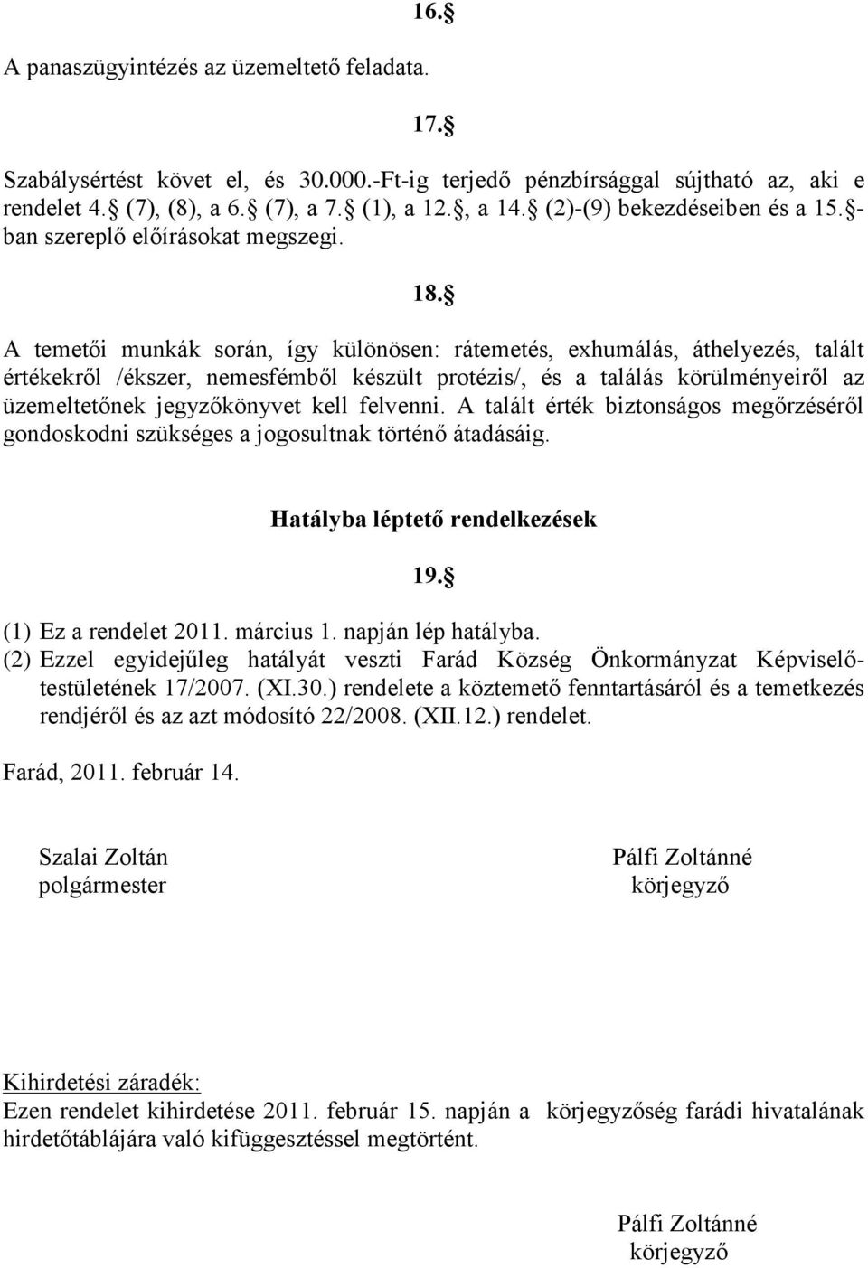 A temetői munkák során, így különösen: rátemetés, exhumálás, áthelyezés, talált értékekről /ékszer, nemesfémből készült protézis/, és a találás körülményeiről az üzemeltetőnek jegyzőkönyvet kell