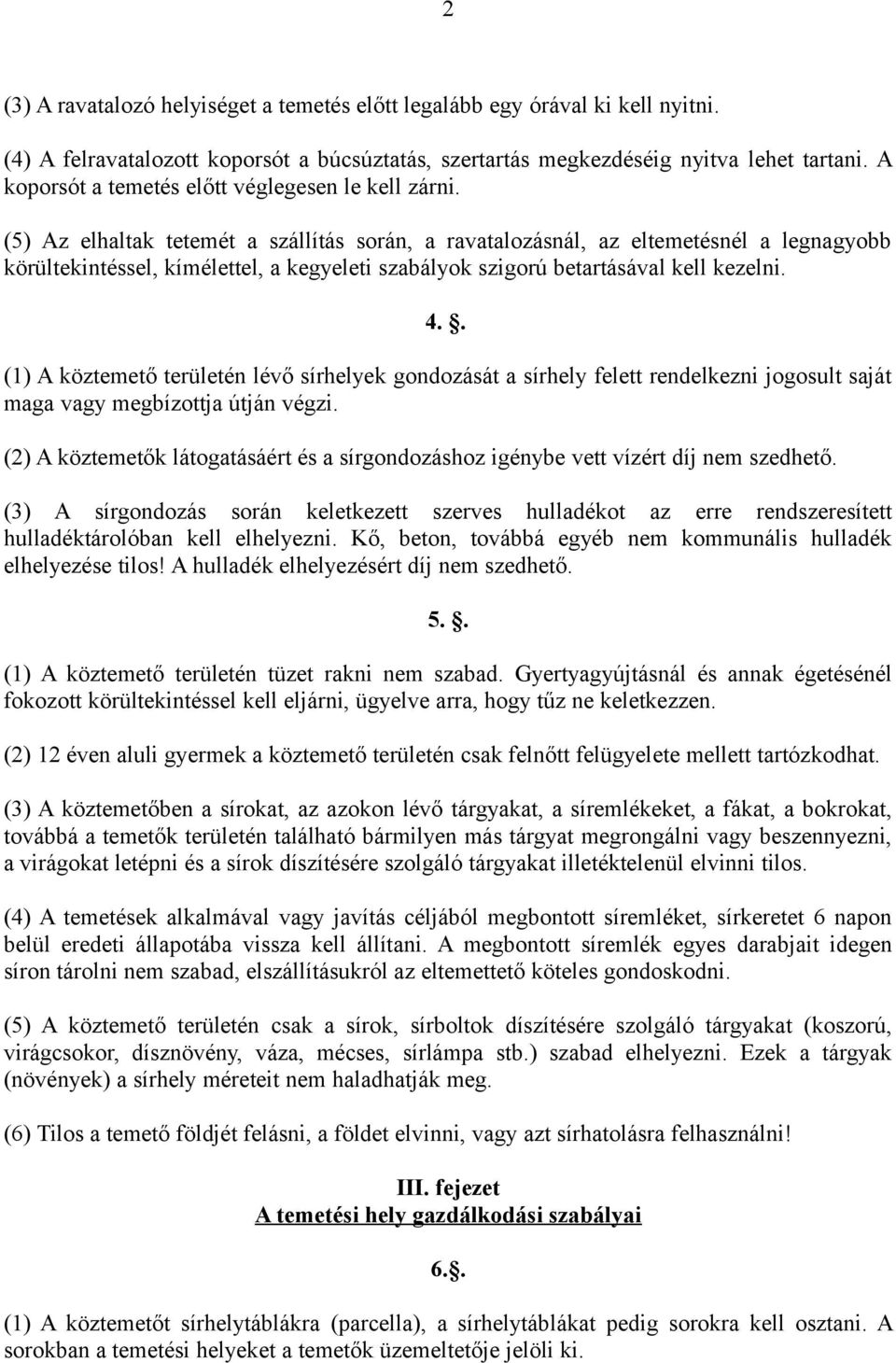 (5) Az elhaltak tetemét a szállítás során, a ravatalozásnál, az eltemetésnél a legnagyobb körültekintéssel, kímélettel, a kegyeleti szabályok szigorú betartásával kell kezelni. 4.