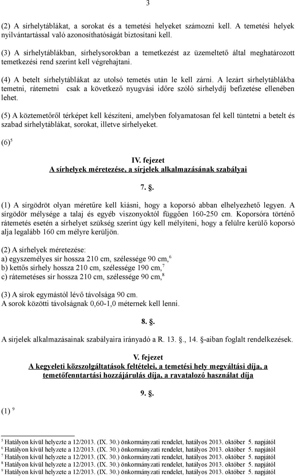 A lezárt sírhelytáblákba temetni, rátemetni csak a következő nyugvási időre szóló sírhelydíj befizetése ellenében lehet.