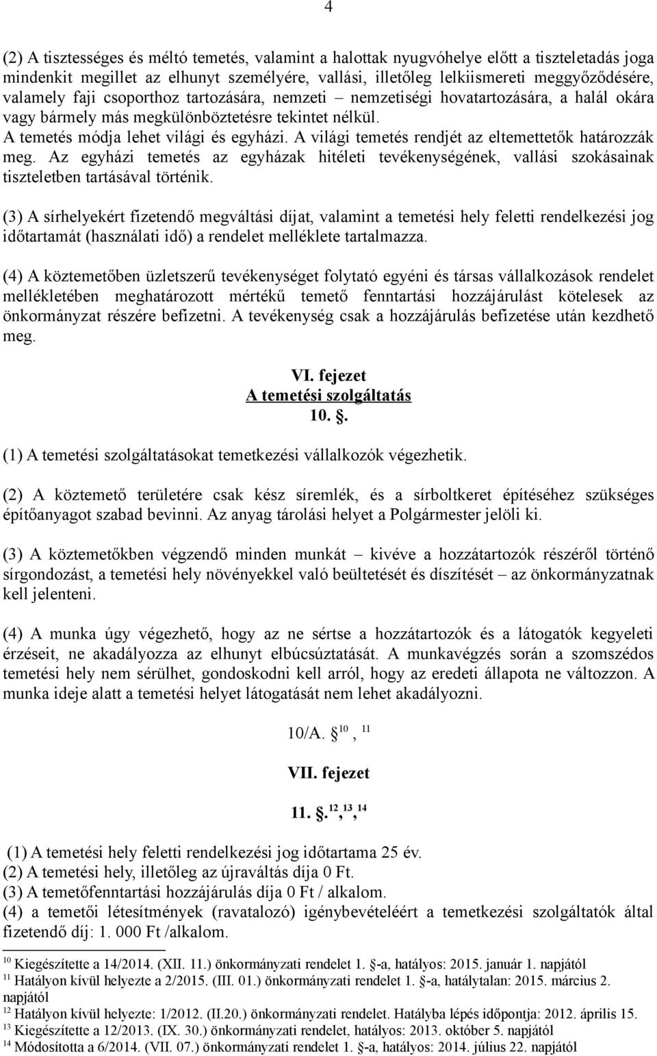 A világi temetés rendjét az eltemettetők határozzák meg. Az egyházi temetés az egyházak hitéleti tevékenységének, vallási szokásainak tiszteletben tartásával történik.