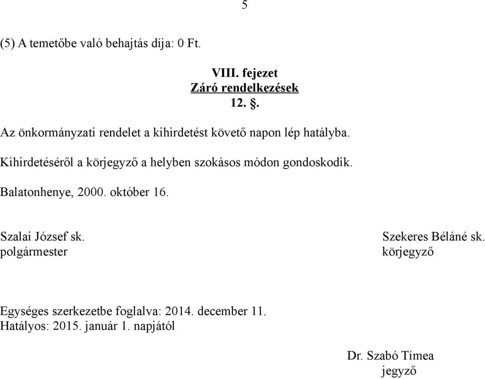 Kihirdetéséről a körjegyző a helyben szokásos módon gondoskodik. Balatonhenye, 2000. október 16.