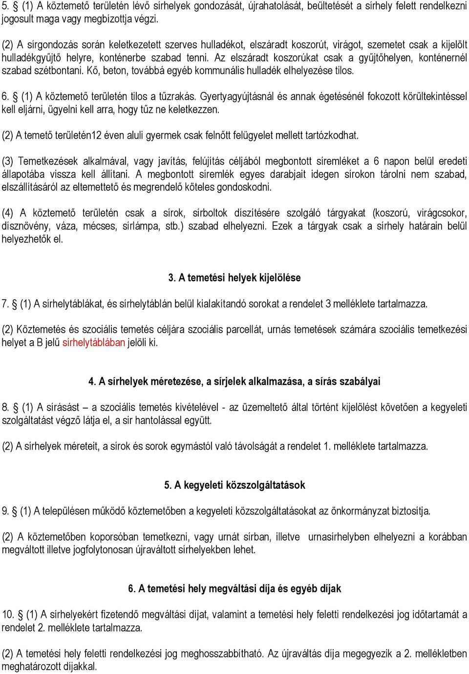 Az elszáradt koszorúkat csak a gyűjtőhelyen, konténernél szabad szétbontani. Kő, beton, továbbá egyéb kommunális hulladék elhelyezése tilos. 6. (1) A köztemető területén tilos a tűzrakás.