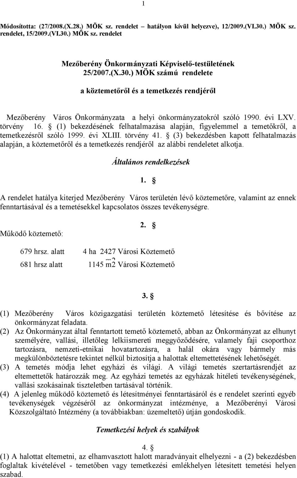 (1) bekezdésének felhatalmazása alapján, figyelemmel a temetőkről, a temetkezésről szóló 1999. évi XLIII. törvény 41.