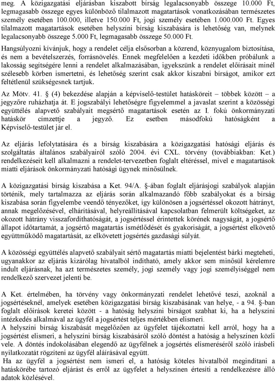 000 Ft, legmagasabb összege 50.000 Ft. Hangsúlyozni kívánjuk, hogy a rendelet célja elsősorban a közrend, köznyugalom biztosítása, és nem a bevételszerzés, forrásnövelés.