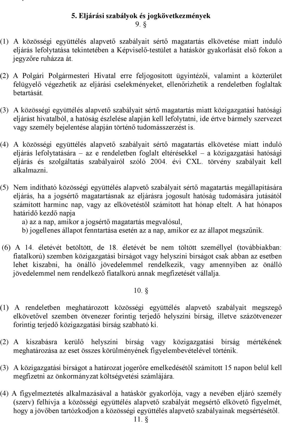 (2) A Polgári Polgármesteri Hivatal erre feljogosított ügyintézői, valamint a közterület felügyelő végezhetik az eljárási cselekményeket, ellenőrizhetik a rendeletben foglaltak betartását.