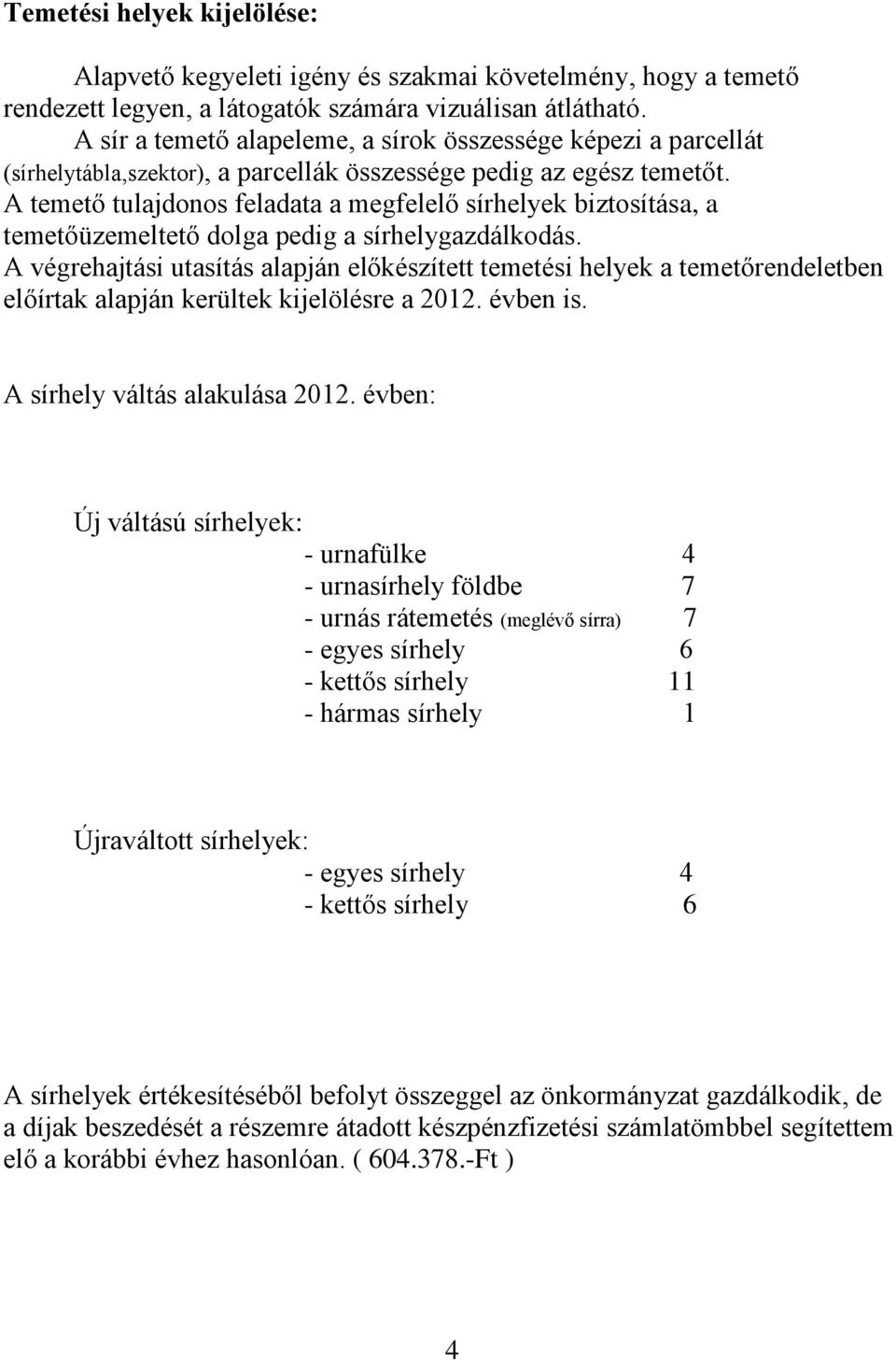 A temető tulajdonos feladata a megfelelő sírhelyek biztosítása, a temetőüzemeltető dolga pedig a sírhelygazdálkodás.