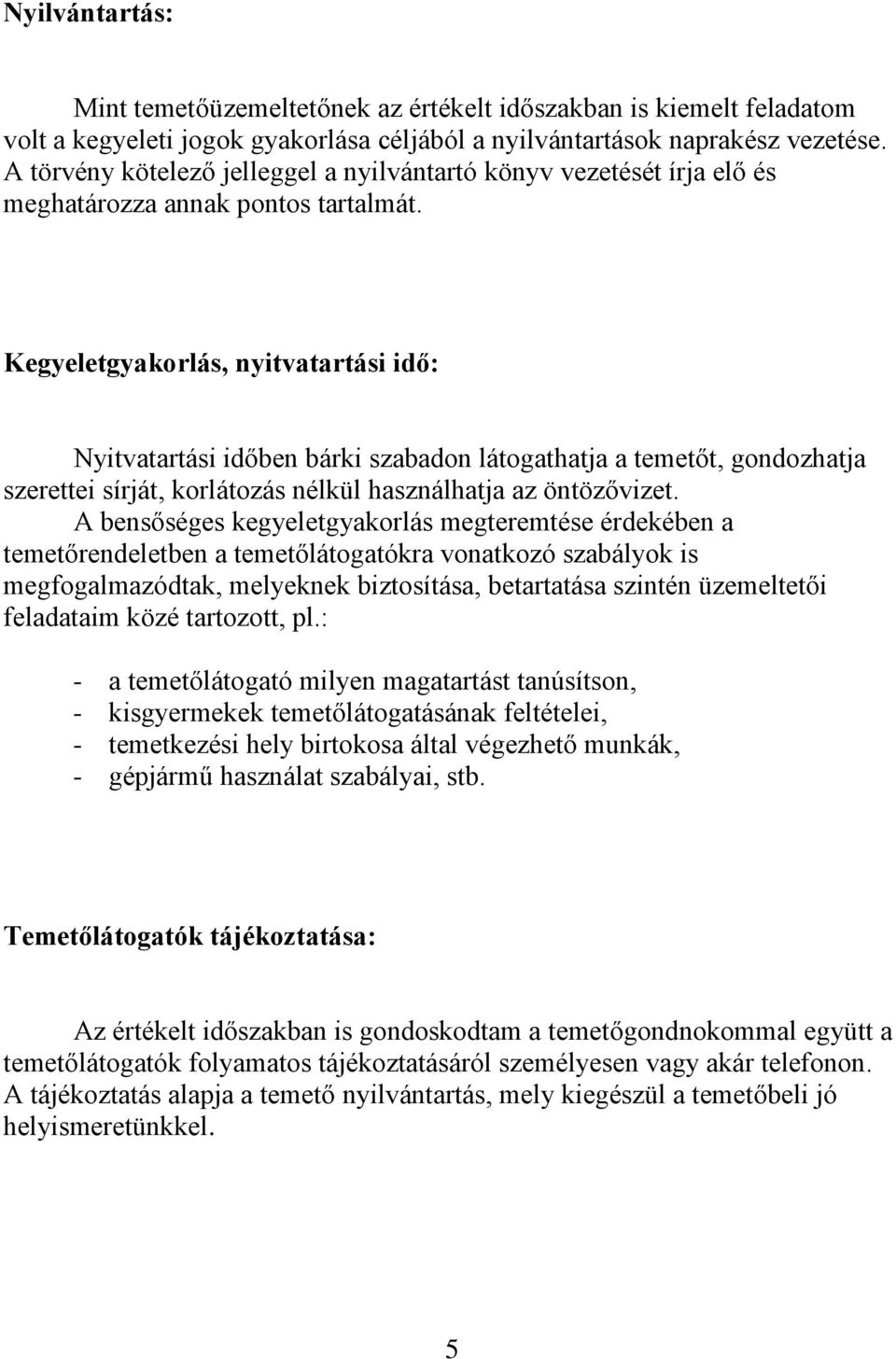 Kegyeletgyakorlás, nyitvatartási idő: Nyitvatartási időben bárki szabadon látogathatja a temetőt, gondozhatja szerettei sírját, korlátozás nélkül használhatja az öntözővizet.