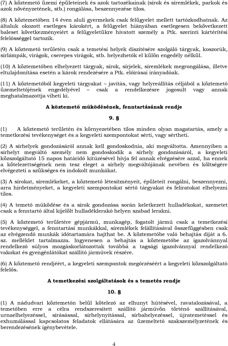 Az általuk okozott esetleges károkért, a felügyelet hiányában esetlegesen bekövetkezett baleset következményeiért a felügyeletükre hivatott személy a Ptk. szerinti kártérítési felelősséggel tartozik.