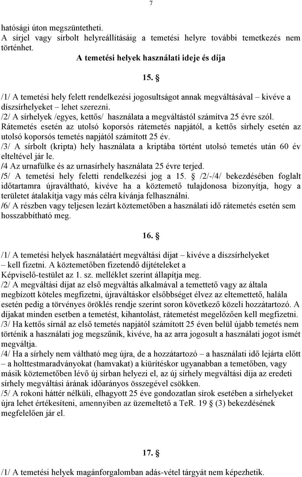 Rátemetés esetén az utolsó koporsós rátemetés napjától, a kettős sírhely esetén az utolsó koporsós temetés napjától számított 25 év.