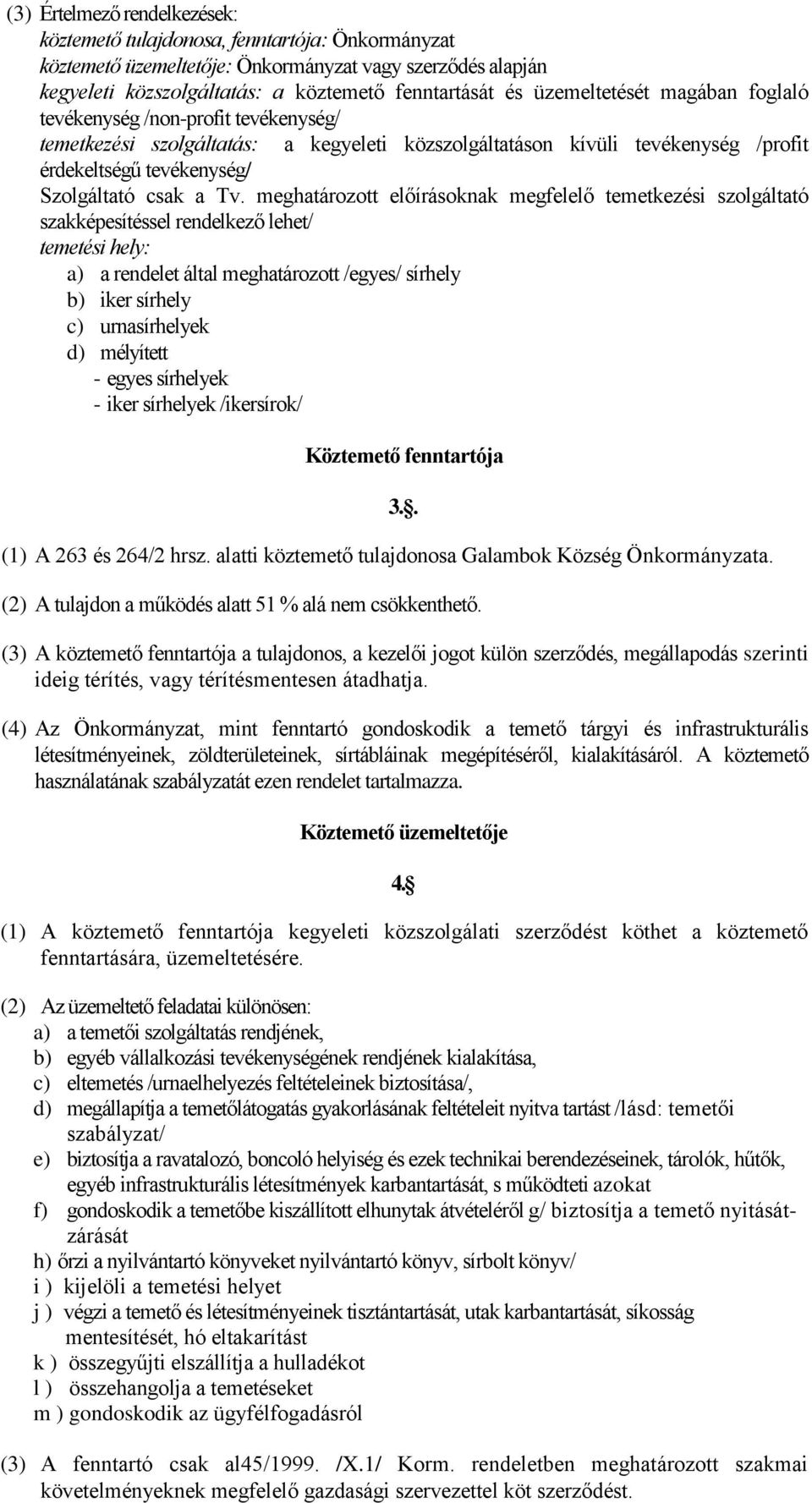 meghatározott előírásoknak megfelelő temetkezési szolgáltató szakképesítéssel rendelkező lehet/ temetési hely: a) a rendelet által meghatározott /egyes/ sírhely b) iker sírhely c) urnasírhelyek d)