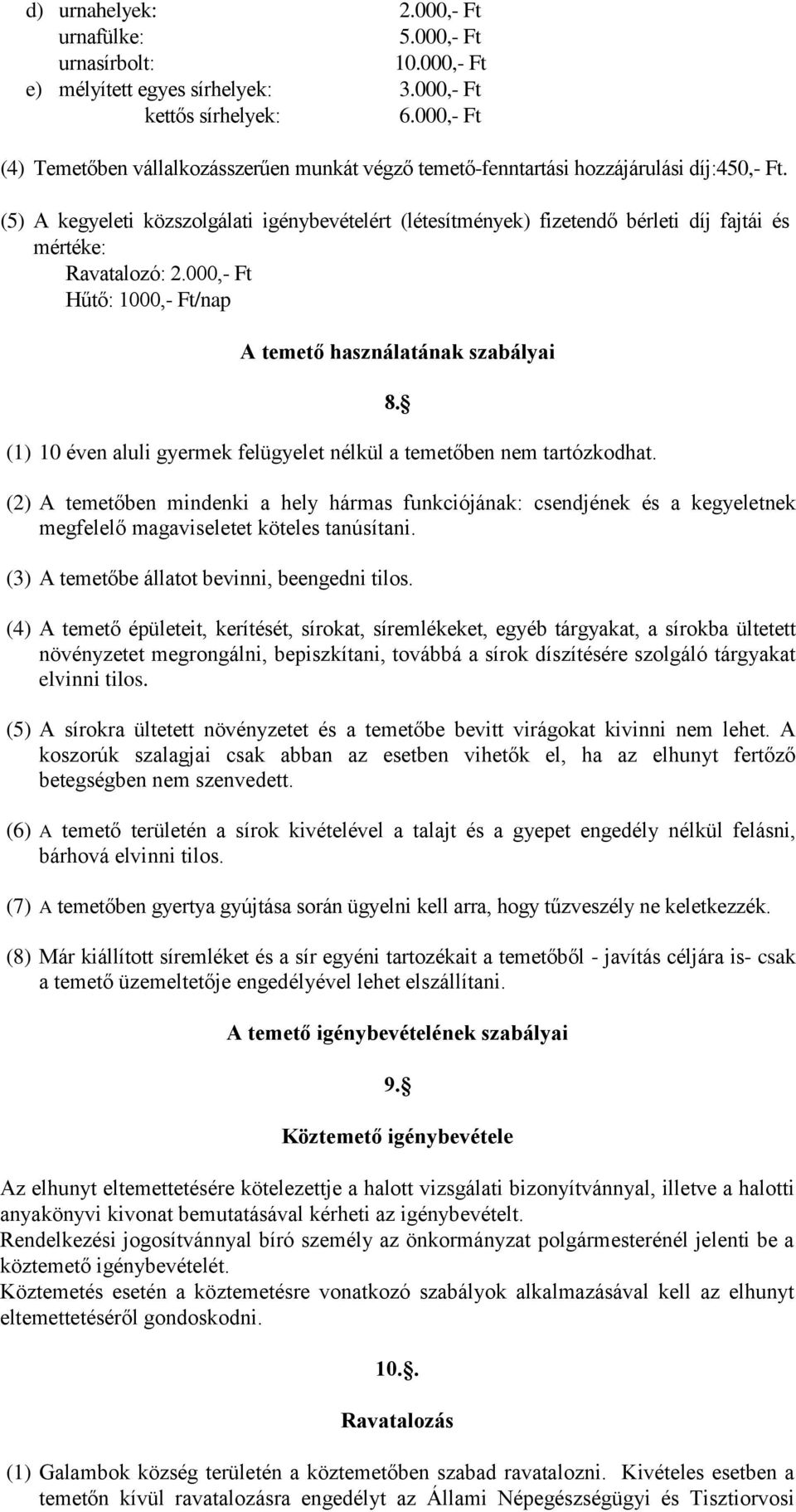 (5) A kegyeleti közszolgálati igénybevételért (létesítmények) fizetendő bérleti díj fajtái és mértéke: Ravatalozó: 2.