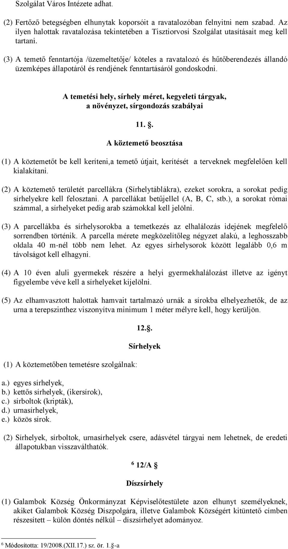 (3) A temető fenntartója /üzemeltetője/ köteles a ravatalozó és hűtőberendezés állandó üzemképes állapotáról és rendjének fenntartásáról gondoskodni.