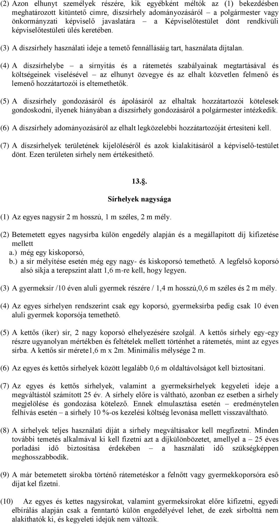 (4) A díszsírhelybe a sírnyitás és a rátemetés szabályainak megtartásával és költségeinek viselésével az elhunyt özvegye és az elhalt közvetlen felmenő és lemenő hozzátartozói is eltemethetők.