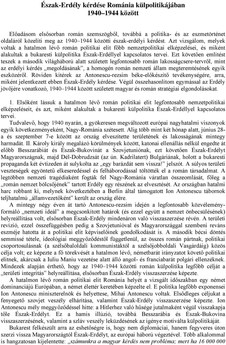 Azt vizsgálom, melyek voltak a hatalmon lévő román politikai elit főbb nemzetpolitikai elképzelései, és miként alakultak a bukaresti külpolitika Észak-Erdéllyel kapcsolatos tervei.