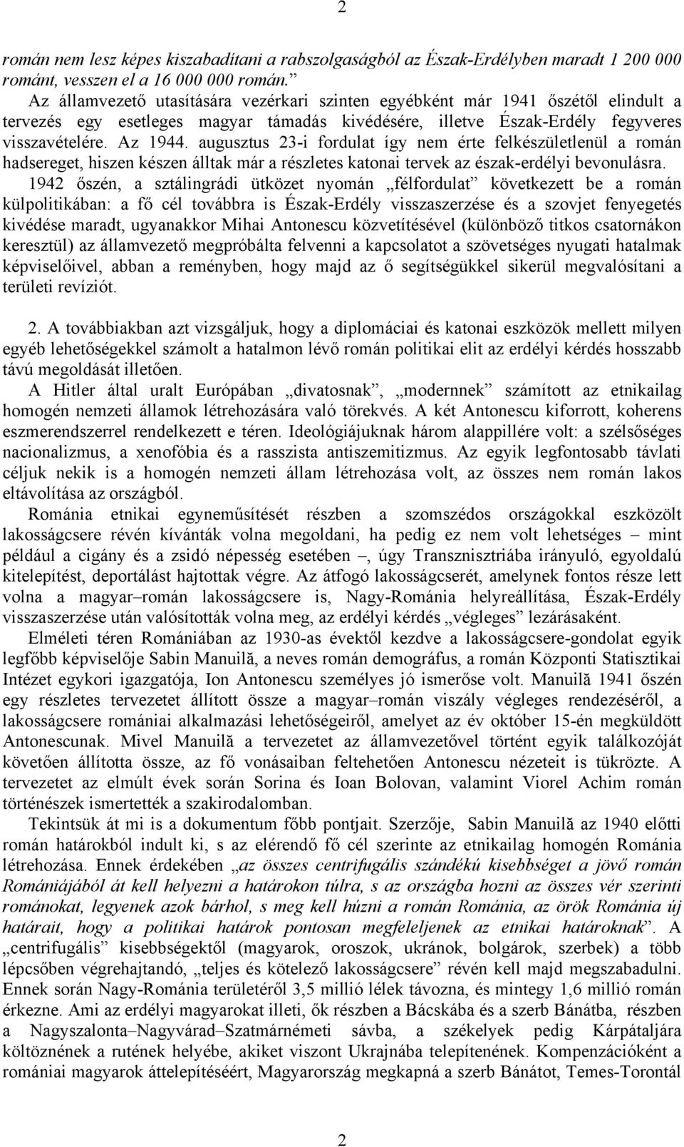 augusztus 23-i fordulat így nem érte felkészületlenül a román hadsereget, hiszen készen álltak már a részletes katonai tervek az észak-erdélyi bevonulásra.