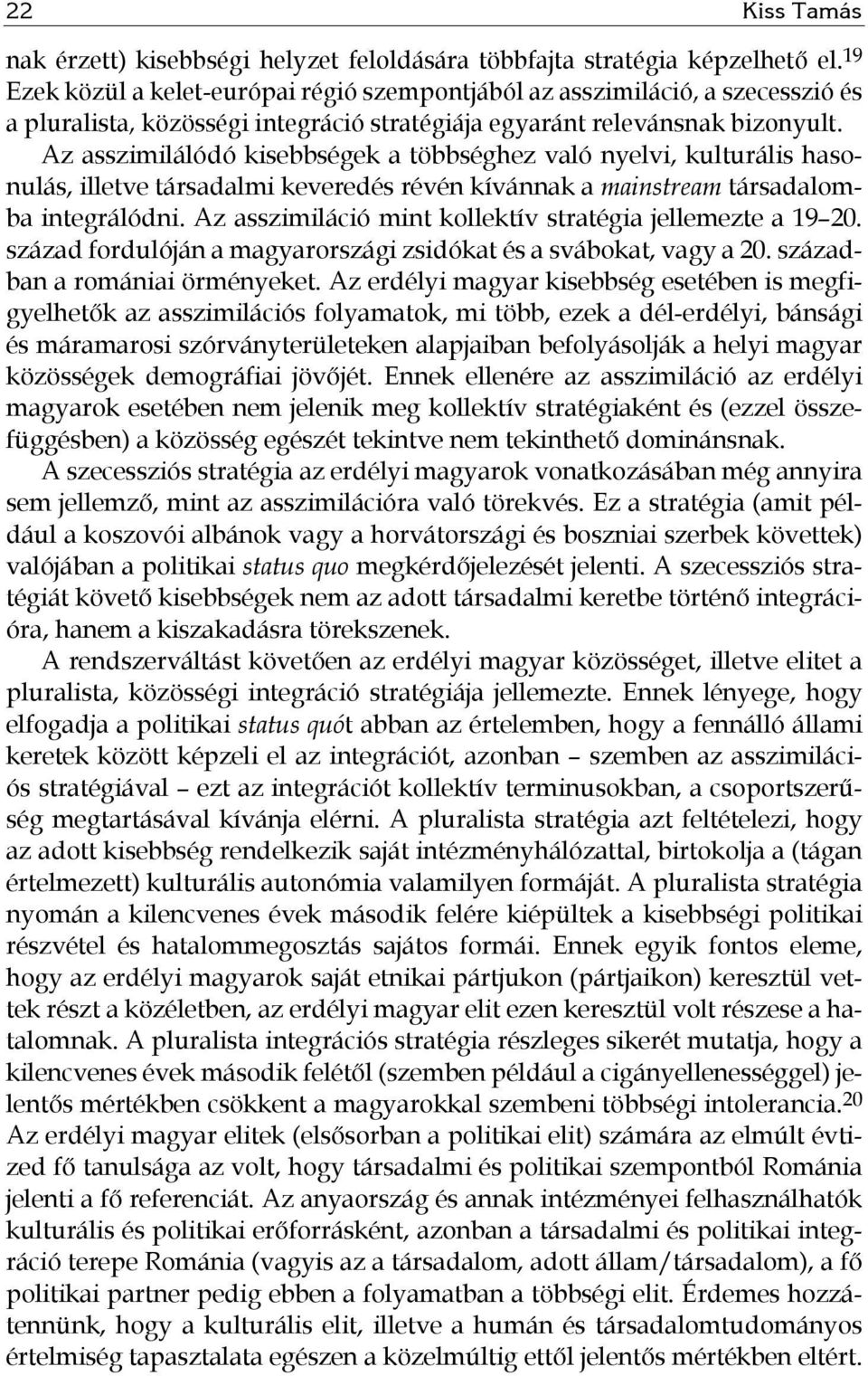 Az asszimilálódó kisebbségek a többséghez való nyelvi, kulturális hasonulás, illetve társadalmi keveredés révén kívánnak a mainstream társadalomba integrálódni.