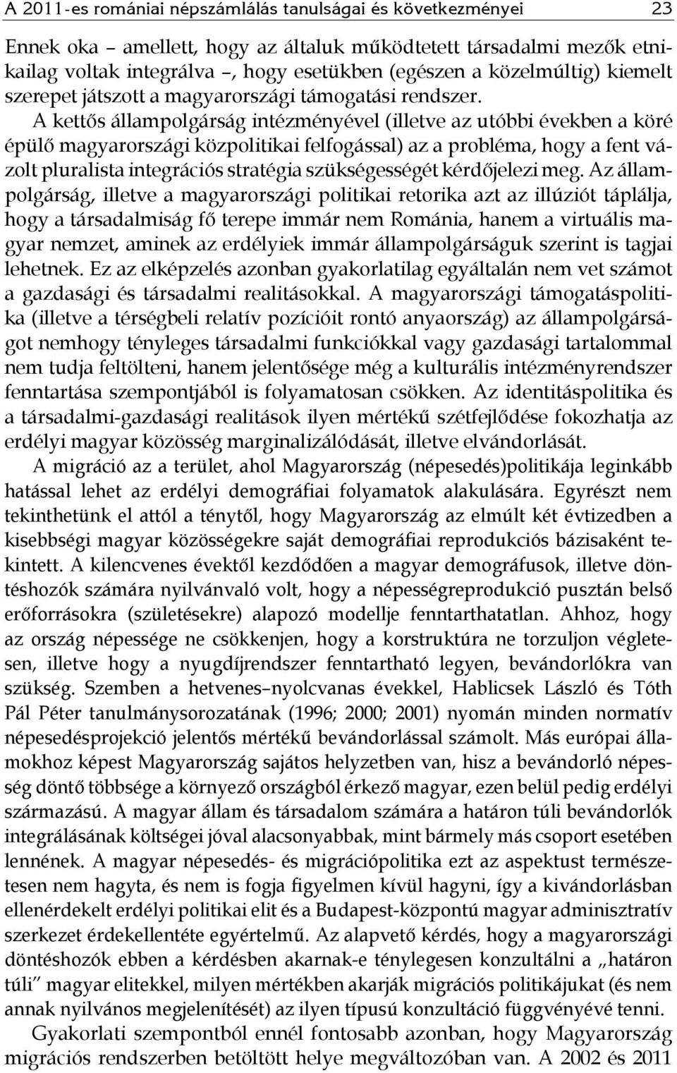 A kettős állampolgárság intézményével (illetve az utóbbi években a köré épülő magyarországi közpolitikai felfogással) az a probléma, hogy a fent vázolt pluralista integrációs stratégia szükségességét