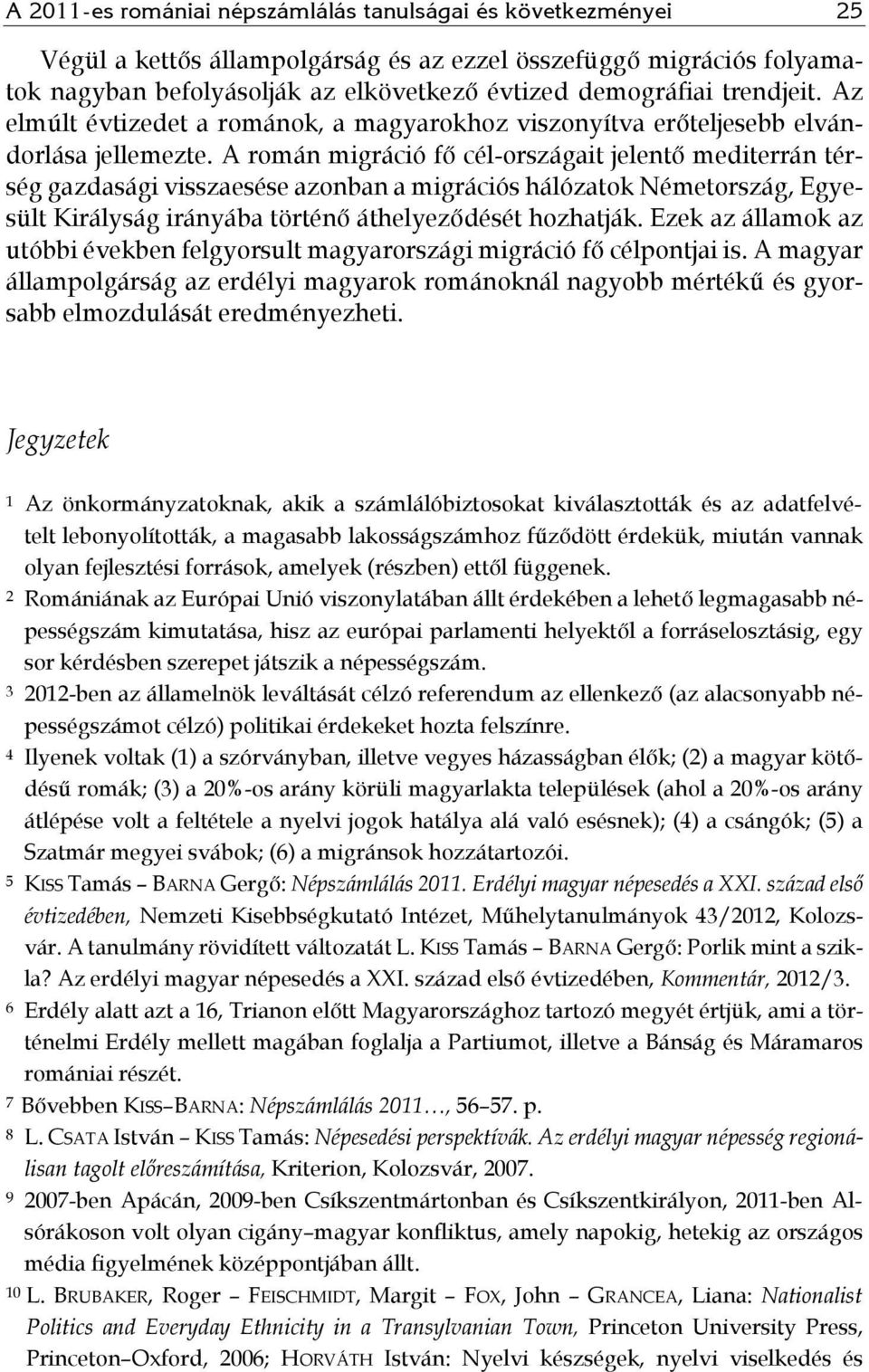 A román migráció fő cél-országait jelentő mediterrán térség gazdasági visszaesése azonban a migrációs hálózatok Németország, Egyesült Királyság irányába történő áthelyeződését hozhatják.