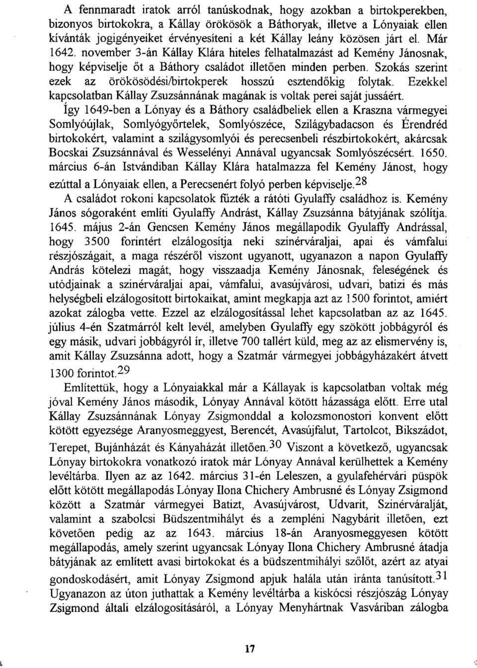 Szokás szerint ezek az örökösödési/birtokperek hosszú esztendőkig folytak. Ezekkel kapcsolatban Kállay Zsuzsannának magának is voltak perei saját jussáért.