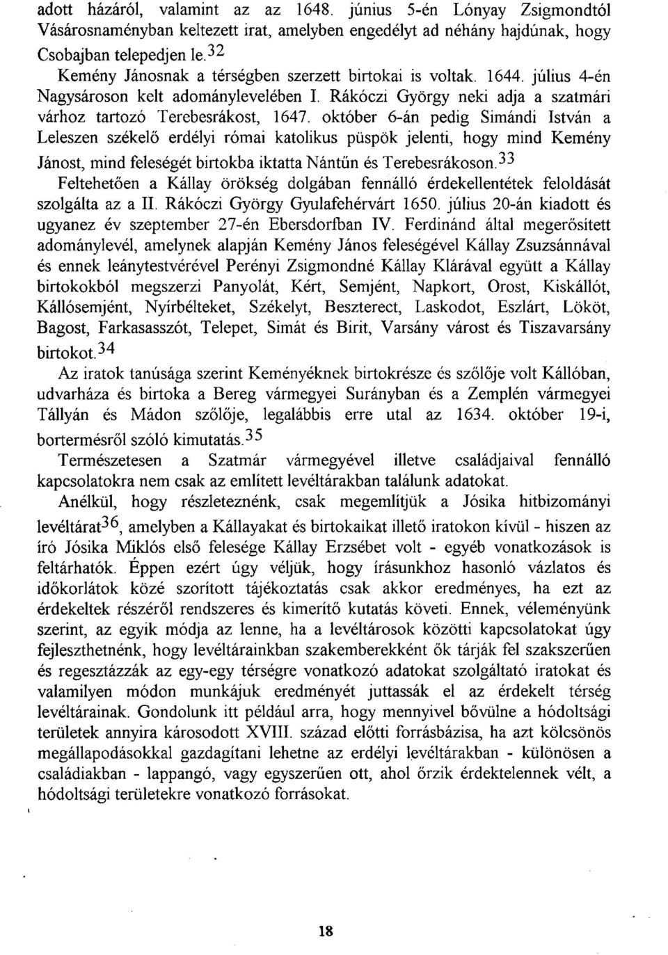 október 6-án pedig Simándi István a Leleszen székelő erdélyi római katolikus püspök jelenti, hogy mind Kemény Jánost, mind feleségét birtokba iktatta Nántűn és Terebesrákoson.