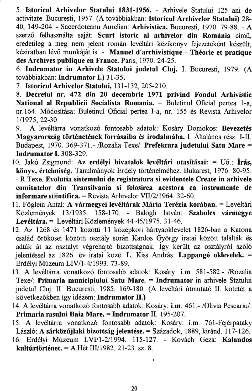 - A szerző felhasználta saját: Scurt istoric al arhivelor din Románia című, eredetileg a meg nem jelent román levéltári kézikönyv fejezeteként készült, kéziratban lévő munkáját is.