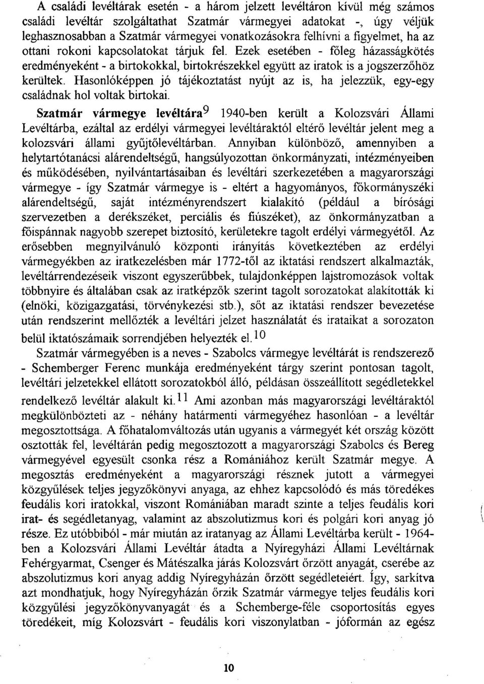 Hasonlóképpen jó tájékoztatást nyújt az is, ha jelezzük, egy-egy családnak hol voltak birtokai.