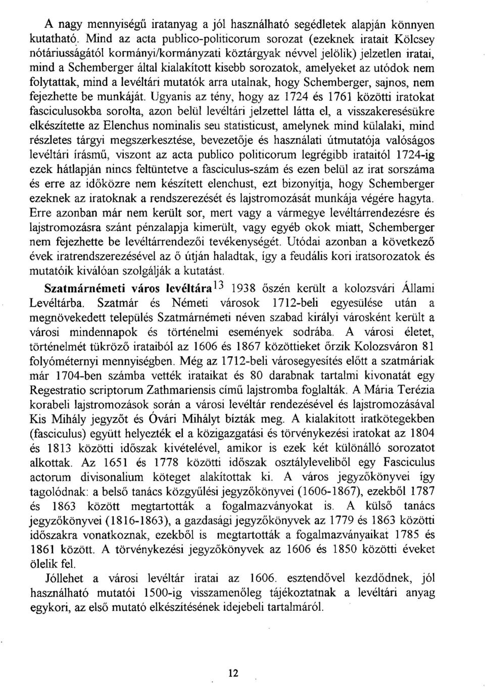 sorozatok, amelyeket az utódok nem folytattak, mind a levéltári mutatók arra utalnak, hogy Schemberger, sajnos, nem fejezhette be munkáját.