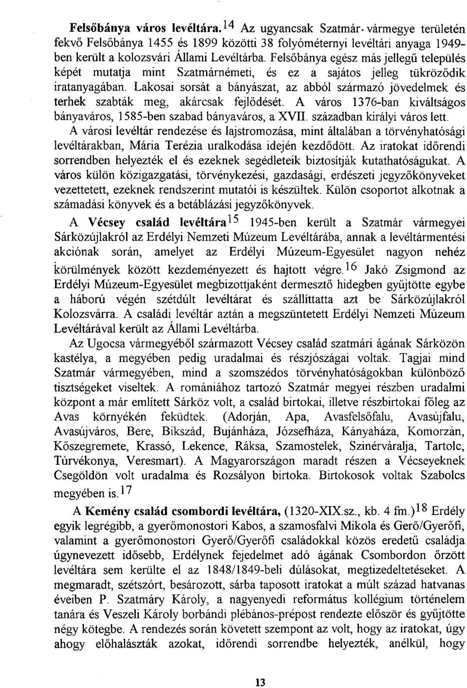 Lakosai sorsát a bányászat, az abból származó jövedelmek és terhek szabták meg, akárcsak fejlődését. A város 1376-ban kiváltságos bányaváros, 1585-ben szabad bányaváros, a XVII.
