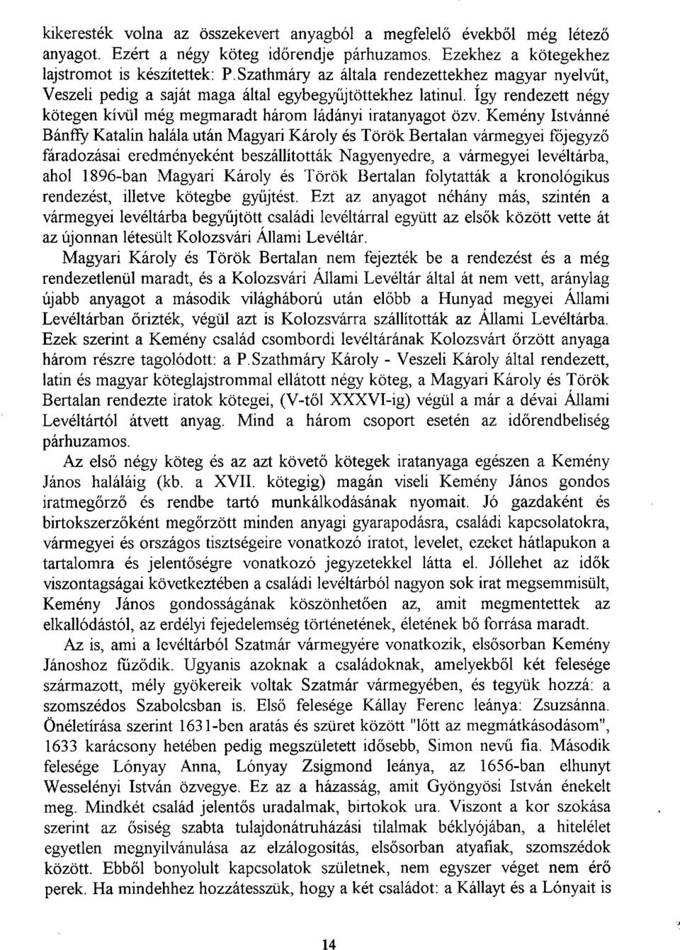 Kemény Istvánné Bánffy Katalin halála után Magyari Károly és Török Bertalan vármegyei főjegyző fáradozásai eredményeként beszállították Nagyenyedre, a vármegyei levéltárba, ahol 1896-ban Magyari