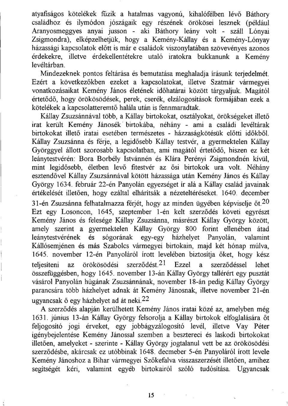 érdekellentétekre utaló iratokra bukkanunk a Kemény levéltárban. Mindezeknek pontos feltárása és bemutatása meghaladja írásunk terjedelmét.