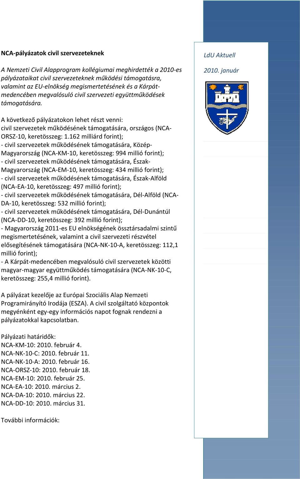 A következő pályázatokon lehet részt venni: civil szervezetek működésének támogatására, országos (NCA- ORSZ-10, keretösszeg: 1.