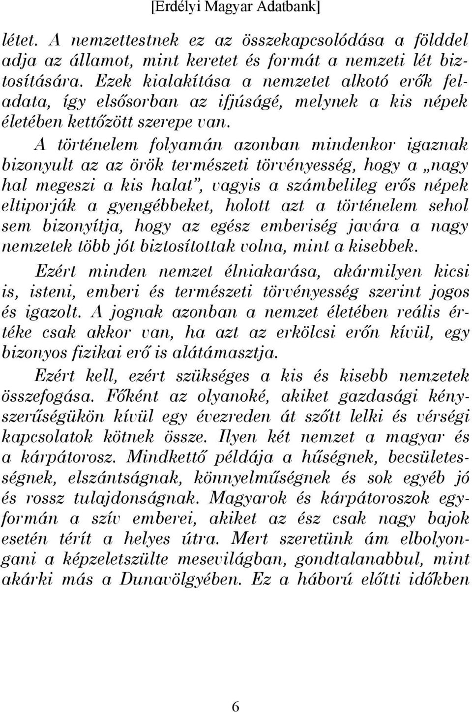 A történelem folyamán azonban mindenkor igaznak bizonyult az az örök természeti törvényesség, hogy a nagy hal megeszi a kis halat, vagyis a számbelileg erős népek eltiporják a gyengébbeket, holott