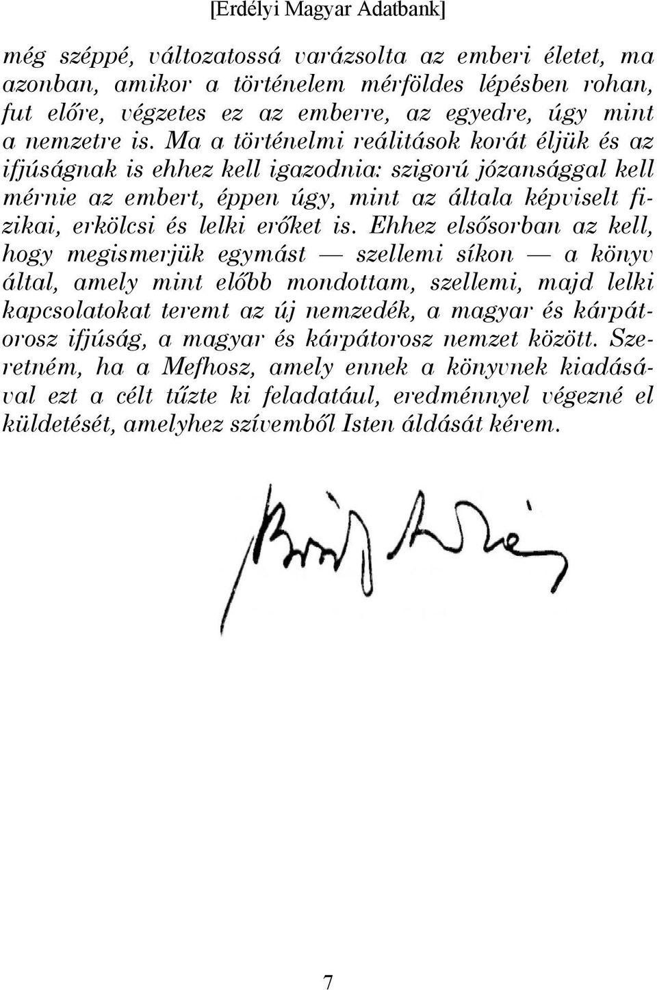 Ehhez elsősorban az kell, hogy megismerjük egymást szellemi síkon a könyv által, amely mint előbb mondottam, szellemi, majd lelki kapcsolatokat teremt az új nemzedék, a magyar és kárpátorosz