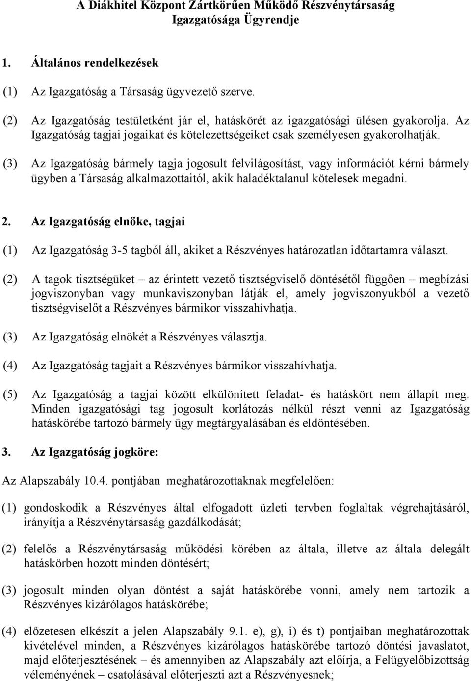 (3) Az Igazgatóság bármely tagja jogosult felvilágosítást, vagy információt kérni bármely ügyben a Társaság alkalmazottaitól, akik haladéktalanul kötelesek megadni. 2.