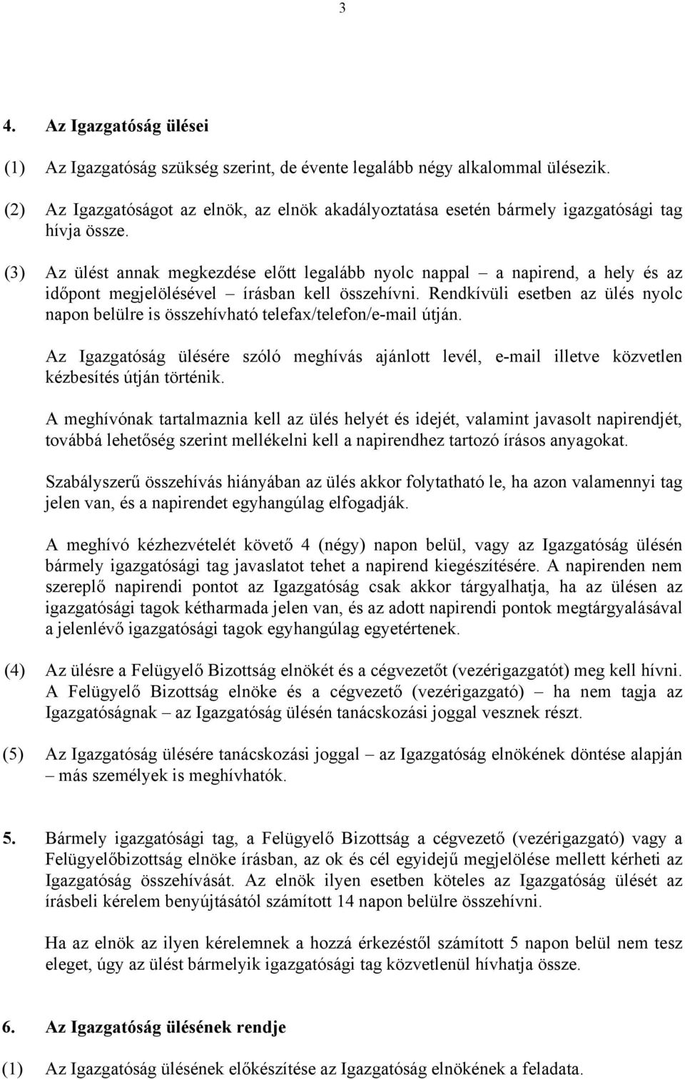 (3) Az ülést annak megkezdése előtt legalább nyolc nappal a napirend, a hely és az időpont megjelölésével írásban kell összehívni.