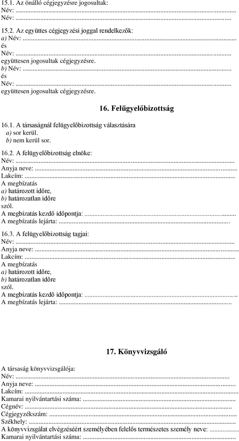 .. A megbízatás a) határozott időre, b) határozatlan időre szól. A megbízatás kezdő időpontja:... A megbízatás lejárta:... 16.3. A felügyelőbizottság tagjai: Lakcím:.