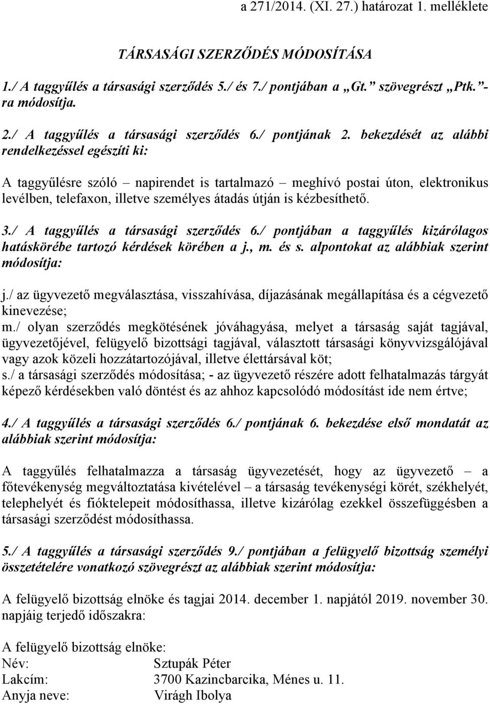 bekezdését az alábbi rendelkezéssel egészíti ki: A taggyűlésre szóló napirendet is tartalmazó meghívó postai úton, elektronikus levélben, telefaxon, illetve személyes átadás útján is kézbesíthető. 3.