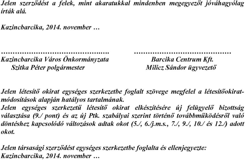 Milicz Sándor ügyvezető Jelen létesítő okirat egységes szerkezetbe foglalt szövege megfelel a létesítőokiratmódosítások alapján hatályos tartalmának.