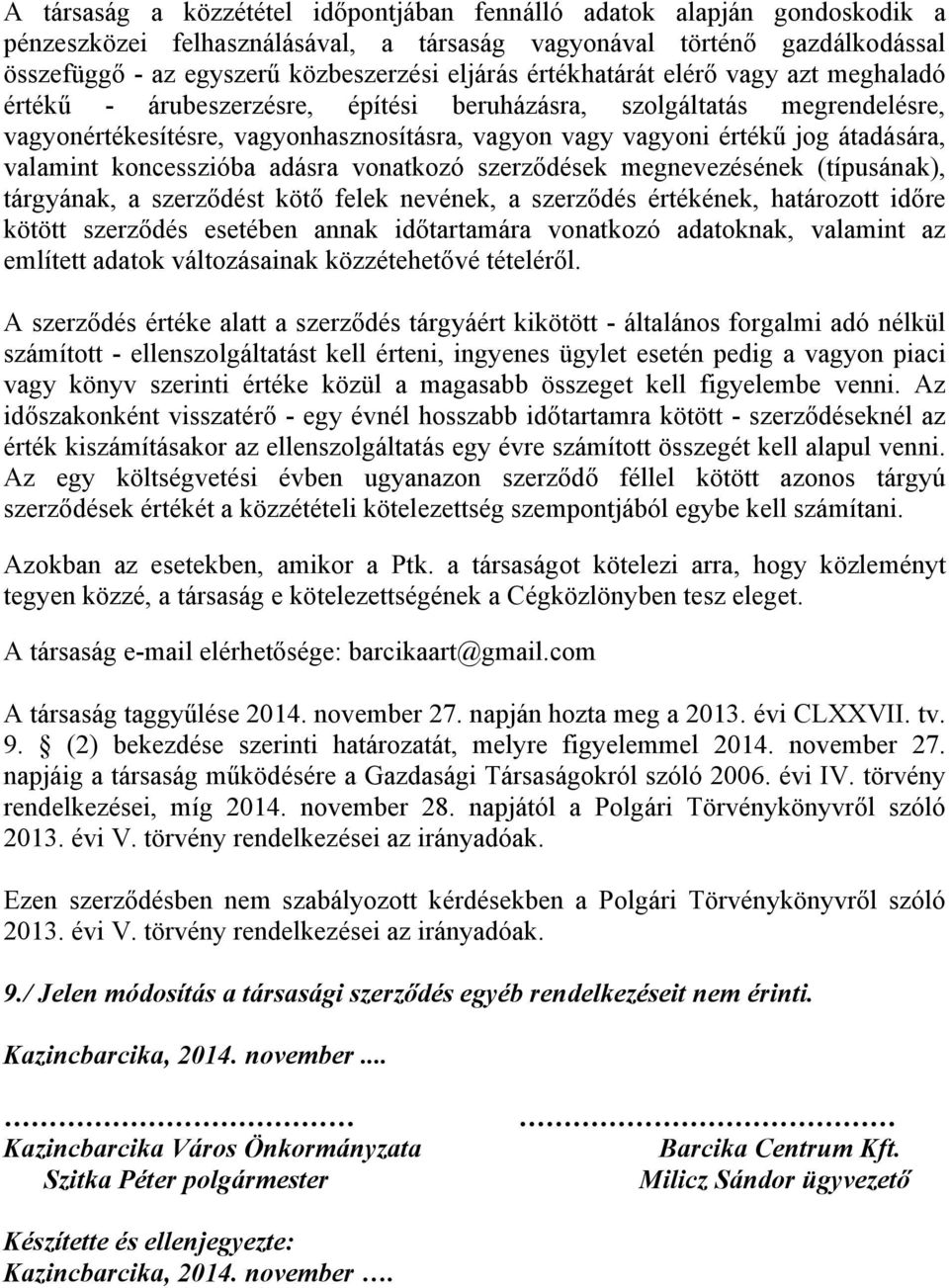 valamint koncesszióba adásra vonatkozó szerződések megnevezésének (típusának), tárgyának, a szerződést kötő felek nevének, a szerződés értékének, határozott időre kötött szerződés esetében annak