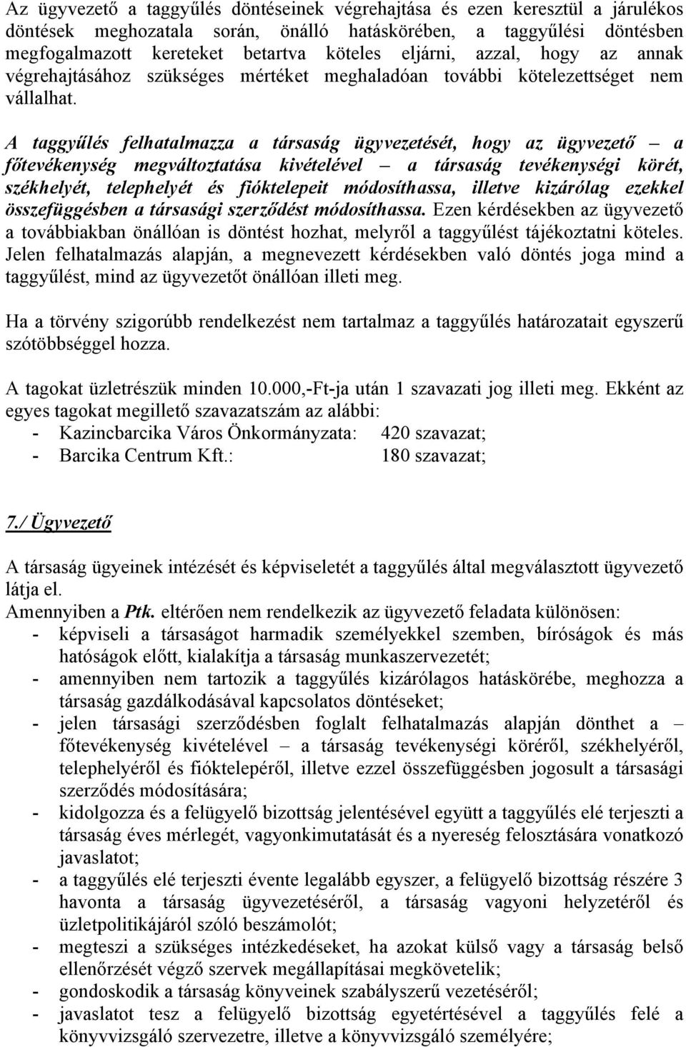 A taggyűlés felhatalmazza a társaság ügyvezetését, hogy az ügyvezető a főtevékenység megváltoztatása kivételével a társaság tevékenységi körét, székhelyét, telephelyét és fióktelepeit módosíthassa,