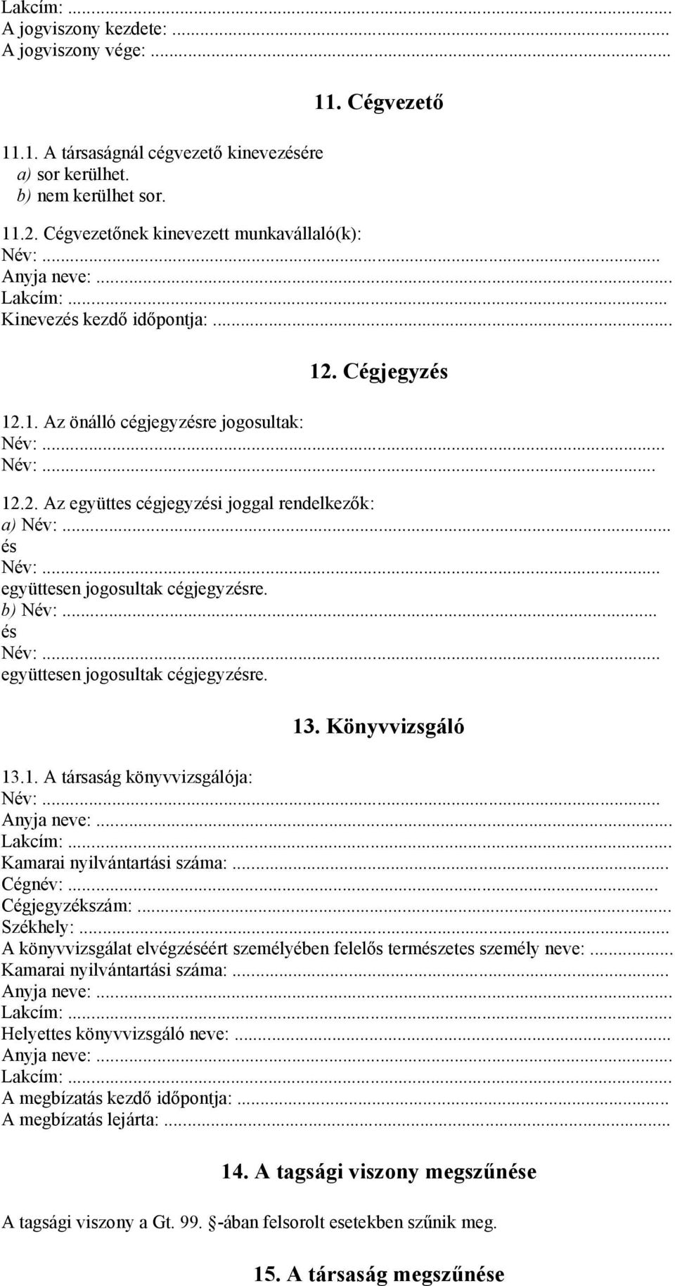 .. és együttesen jogosultak cégjegyzésre. 13. Könyvvizsgáló 13.1. A társaság könyvvizsgálója: Kamarai nyilvántartási száma:... Cégnév:... Cégjegyzékszám:.