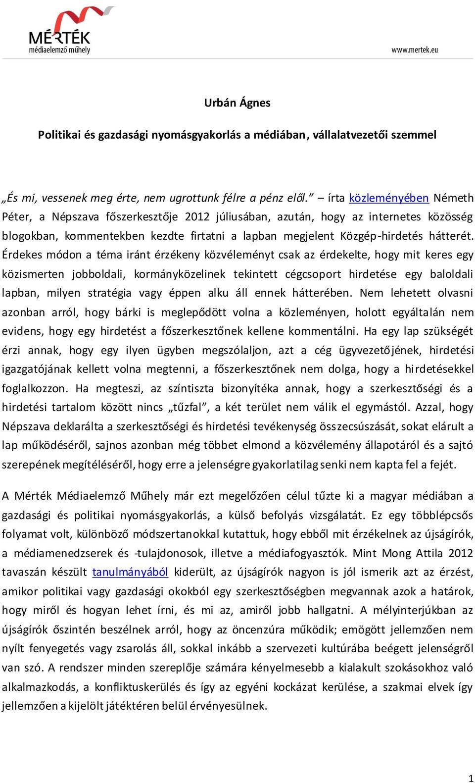 Érdekes módon a téma iránt érzékeny közvéleményt csak az érdekelte, hogy mit keres egy közismerten jobboldali, kormányközelinek tekintett cégcsoport hirdetése egy baloldali lapban, milyen stratégia