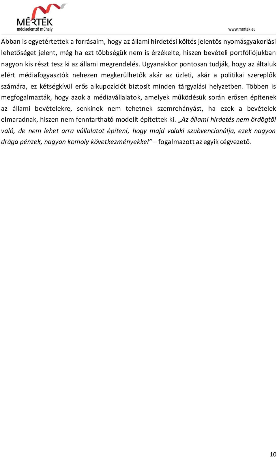 Ugyanakkor pontosan tudják, hogy az általuk elért médiafogyasztók nehezen megkerülhetők akár az üzleti, akár a politikai szereplők számára, ez kétségkívül erős alkupozíciót biztosít minden tárgyalási