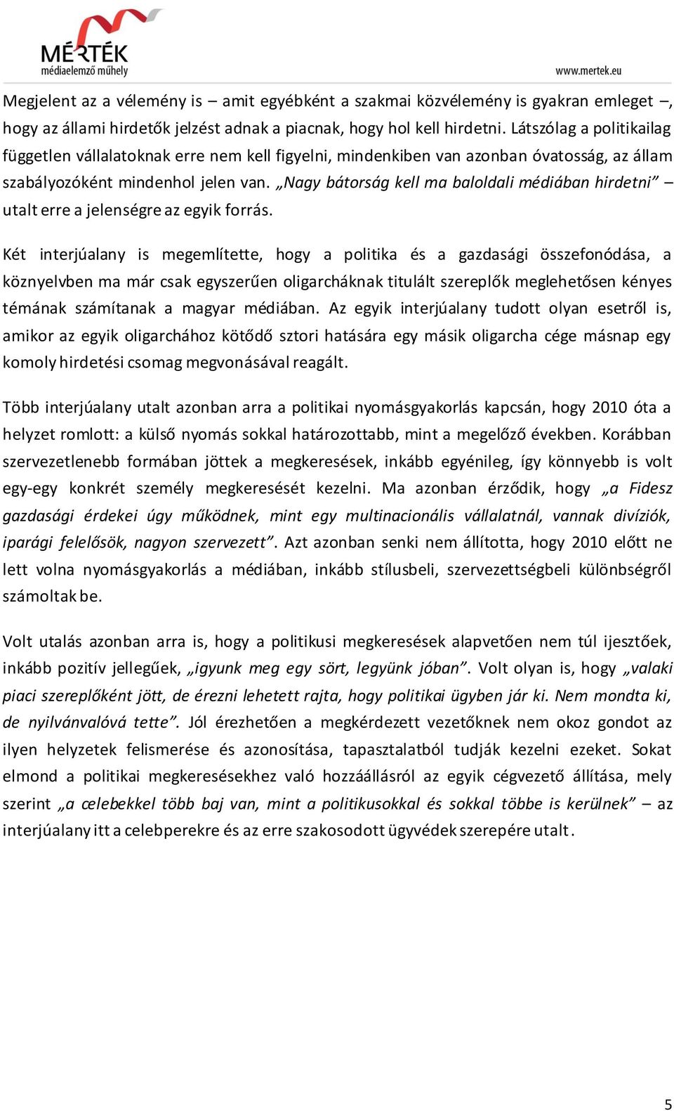 Nagy bátorság kell ma baloldali médiában hirdetni utalt erre a jelenségre az egyik forrás.