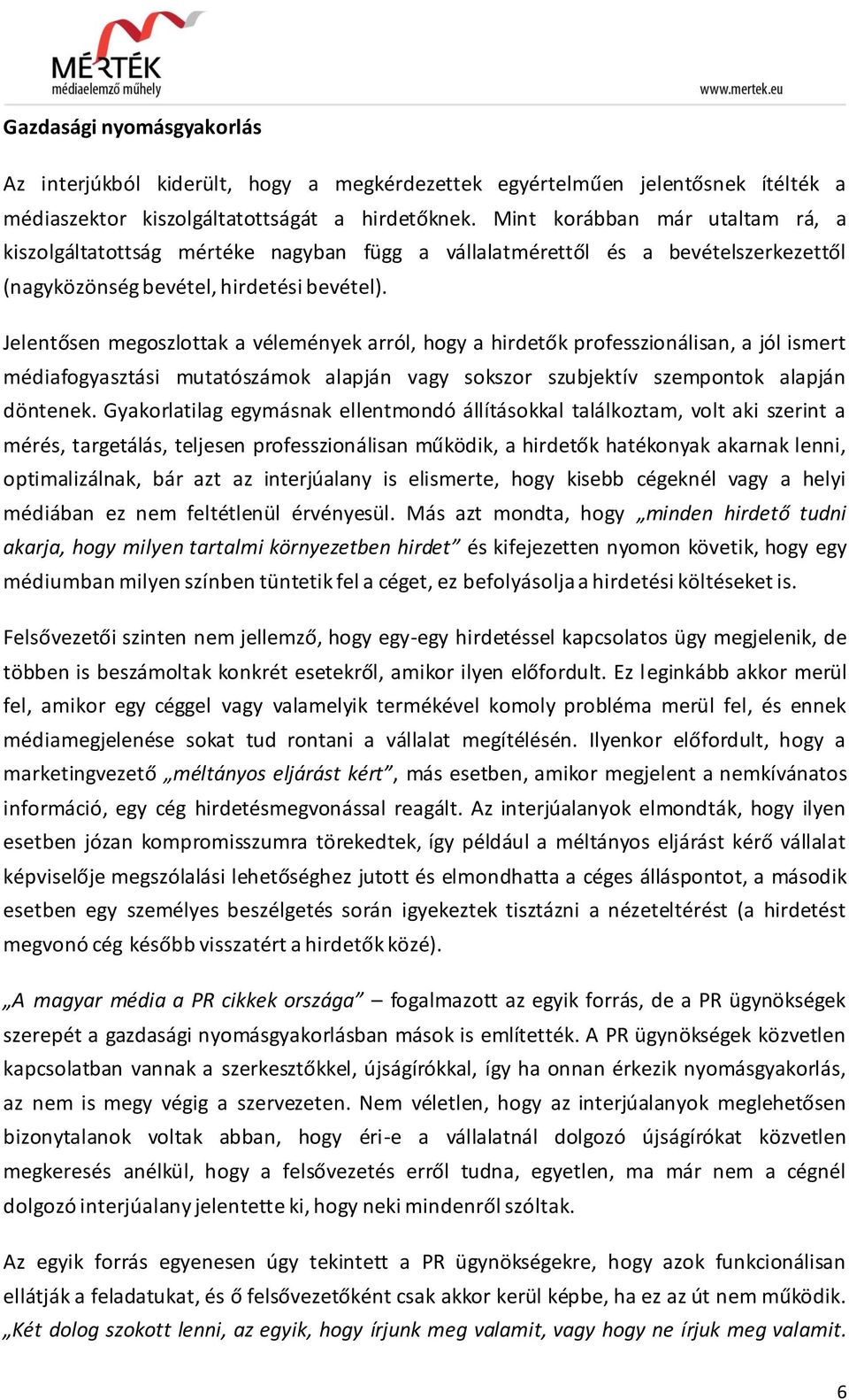 Jelentősen megoszlottak a vélemények arról, hogy a hirdetők professzionálisan, a jól ismert médiafogyasztási mutatószámok alapján vagy sokszor szubjektív szempontok alapján döntenek.