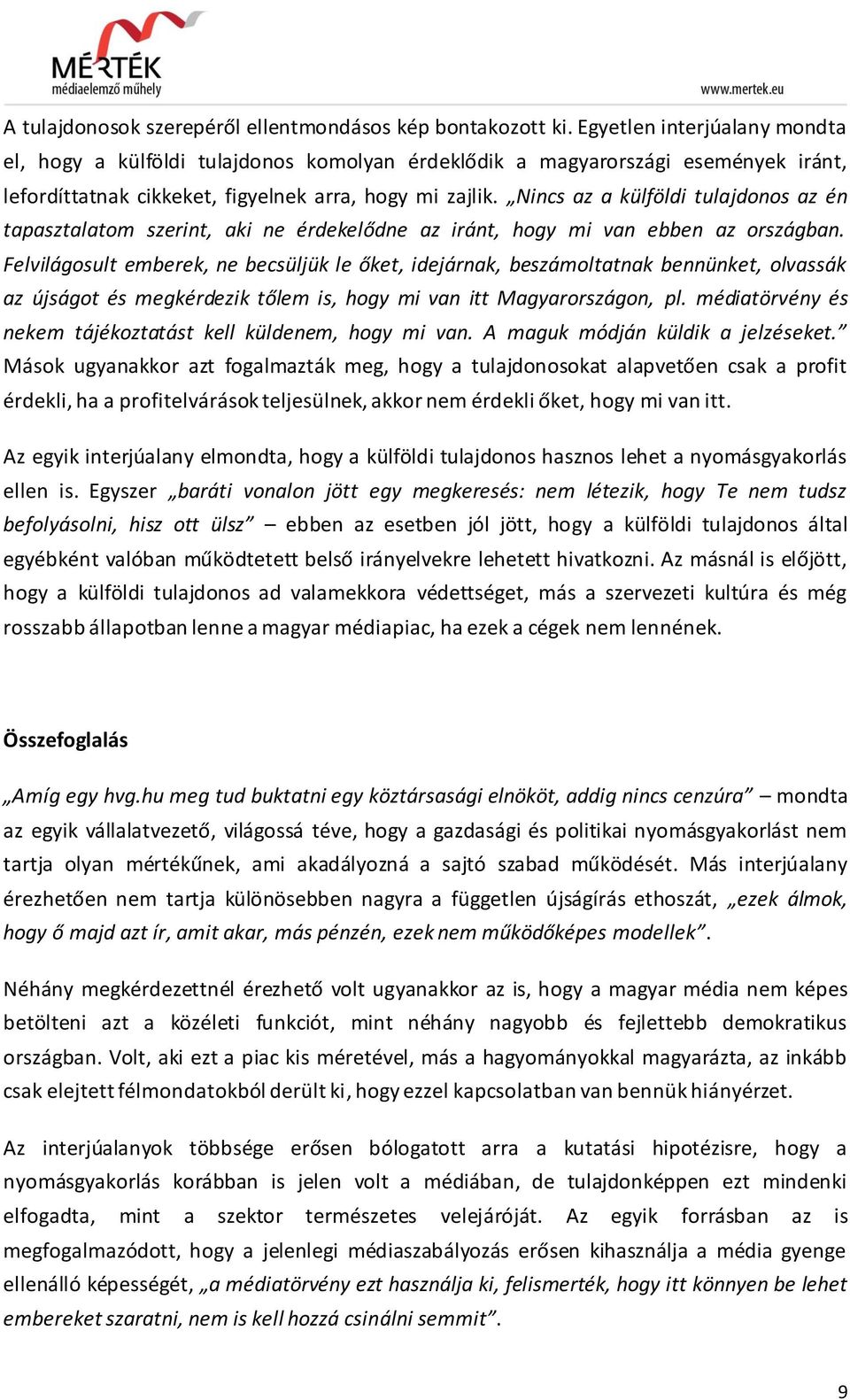 Nincs az a külföldi tulajdonos az én tapasztalatom szerint, aki ne érdekelődne az iránt, hogy mi van ebben az országban.